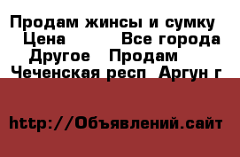 Продам жинсы и сумку  › Цена ­ 800 - Все города Другое » Продам   . Чеченская респ.,Аргун г.